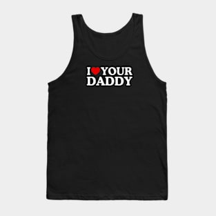 I LOVE YOUR DADDY Tank Top